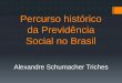 Percurso histórico da Previdência Social no Brasillproweb.procempa.com.br/pmpa/prefpoa/pgm/usu_doc/palestra_alex... · Otto von Bismarck –introduziu uma série de seguros sociais,