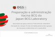 Preparação e administração Vacina BCG do Japan … OFICIAIS/doc.apoio 001_16_… · Vacina BCG do Japan BCG Laboratory Tipo de vacina e apresentação •Vacina de bacilos vivos