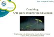 Coaching: Arte para Inspirar na Educação - apg.pt · Coaching: Arte para Inspirar na Educação Ana Conde, Life & Executive Coach, Senior Trainer Lisboa, APG, 23 de Maio de 2013