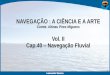 NAVEGAÇÃO : A CIÊNCIA E A ARTE - s3.amazonaws.com · Leonardo Soares NAVEGAÇÃO : A CIÊNCIA E A ARTE Comte. Altineu Pires Miguens Vol. II Cap.40 –Navegação Fluvial 1