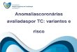 Anomaliascoronárias avaliadaspor TC: variantes econgresso.caml-cardiologia.pt/public/comunicacoes/2013/CNFC-2013... · melhor definição da origem ostial e trajecto proximal melhor