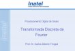 Transformada Discreta de Fourier - cict.inatel.brcict.inatel.br/nova2/docentes/ynoguti/e724/DFT.pdf · Processamento Digital de Sinais Transformada Discreta de Fourier Prof. Dr. Carlos