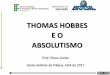 THOMAS HOBBES E O ABSOLUTISMO · DADOS PESSOAIS •NOME Thomas Hobbes •NASCIMENTO 05 de abril de 1588, uma sexta-feira santa. •LOCAL DE NASCIMENTO Westport atual Malmesbury
