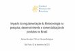 Impacto da regulamentação da Biotecnologia na … · Impacto da regulamentação da Biotecnologia na pesquisa, desenvolvimento e comercialização de produtos no Brasil Adriana