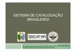 SISTEMA DE CATALOGAÇÃO BRASILEIRO - Início - …ielged.fiemg.com.br/portalid100/Documentos Pblicos/SISCATBR_2.pdf · Prover Mecanismos de Auditoria e Rastreabilidade; Versionamento