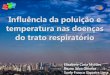 Influência da poluição e temperatura nas doenças do … · Influência da poluição e temperatura nas doenças do trato respiratório Elisabete Caria Moraes Bruno Silva Oliveira