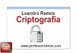 Leandro Ramos Criptografia · Criptografia É o ato de codificar dados em informações aparentemente sem sentido, para que pessoas não consigam ter acesso às informações que