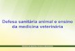 Defesa sanitária animal e ensino da medicina veterinária de... · Sistema de atenção implantado Nível Estadual • 5.565 municípios • 1.563 unidades locais veterinárias •
