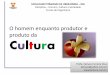 O homem enquanto produtor e produto da Cultura · Cultura FACULDADE PITÁGORAS DE UBERLÂNDIA ... Processo de mudança no qual as especificidades culturais são incorporadas ou substituídas