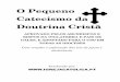 O Pequeno Catecismo da Doutrina Cristã - igrejacatolica.org · lugar, o Seu carregamento da Cruz, a Sua Crucificação e a Sua morte entre dois ladrões. 54. Como se chamam os principais