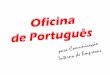 Apresentação do PowerPoint - Cloud Object Storage · A OFICINA DE PORTUGUÊS tem como principal objetivo tirar o conteúdo da língua portuguesa das amarras dos livros didáticos