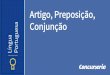 Artigo, Preposição, Conjunção Língua Portuguesa · Conclusivas: logo; portanto; por isso; por conseguinte; pois (posposto ao verbo) É teu pai; respeita-lhe, pois, a vontade
