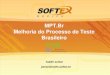 MPT.Br Melhoria do Processo de Teste Brasileiro · O MPT.Br é um modelo para Melhoria do Processo de Teste concebido para apoiar as organizações de software através dos elementos