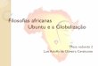 Filosofias africanas Ubuntu e a Globalização - api.ning.comapi.ning.com/files/wVRve0HTzf1s2QOBRyLA0iS4wDc-Wff2Ka0x1Os6jHg3Ma... · Ubuntu no continente africano •Ubuntu é visto