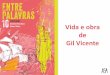 Vida e obra de Gil Vicente · Sabe-se que Gil Vicente não se limitou a escrever peças de teatro, tendo sido também músico, ator e encenador. É considerado, de uma forma geral,