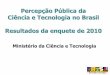 Percepção Pública da Ciência e Tecnologia no Brasil ... · Grupo de trabalho que produziu o ... Medicina e Saúde Arte e ... Percepção pública da Ciência e Tecnologia no Brasil
