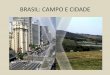 BRASIL: CAMPO E CIDADE - colegioagape.org.brcolegioagape.org.br/site/wp-content/uploads/2018/05/7ano_2bim_aula.pdf · •O processo de urbanização reflete as condições do desenvolvimento