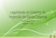Legalidade do Sistema de Inspeção de Santa Catarina do Sistema de... · em cada esfera para realizar a fiscalização. •As Leis Federais 1.283/50 e 7.889/89 não especificaram