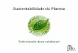 Sustentabilidade do Planeta - Museu Itinerante · 2011-11-04 · que a capacidade da Terra de se renovar. O Planeta pede socorro!!!! ... Reutilizar reutilizar e recuperar ao máximo