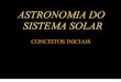 ASTRONOMIA DO SISTEMA SOLAR - DAS/INPE · SISTEMA SOLAR CONCEITOS INICIAIS 1. ASTRONOMIA DO SISTEMA SOLAR CONCEITOS INICIAIS 1. O TAMANHO DOS ASTROS 2. O TAMANHO DOS ASTROS ... e