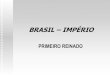 BRASIL IMPÉRIO - Gustavo Ritagustavorita.yolasite.com/resources/PrimeiroReinado.pdf · Brasil, em 7 de setembro de 1822, ... Inglaterra em favor da emancipação, interessada na