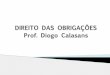 DIREITO DAS OBRIGAÇÕES Prof. Diogo Calasansalessandrocarlos.com/diogocalasans.com/material/OBRIGACOES-I... · • Traremos para o direito das obrigações a noção de capacidade