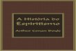 A HISTÓRIA DO ESPIRITISMO - ebookespirita.org · A HISTÓRIA DO ESPIRITISMO ... No Brasil, nossa gente o incluiu, há muito, entre os seus ídolos literários. É tanto assim, que