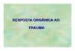 RESPOSTA ORGÂNICA AO TRAUMA - Bem vindos ao HHAO!! ao trauma.pdf · Resposta Orgânica ao Trauma É o vetor resultante de um estímulo que tem por finalidade assegurar o suprimento