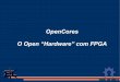 OpenCores O Open “Hardware” com FPGA · Conteúdo da Palestra Questão Ambiental e Hardware Reprogramável Resumo da história da Lógica Programável Lógica Programável Moderna