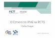 ISOC PT, 21 de junho de 2016 - ipv6emportugal.pt Estado do IPv6 na RCTS_FCT... · IPv6 @ RCTS • IPv6 ativo em 2003 – Testes desde 1999 – Endereçamento obtido em 2000 • Serve