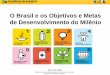 O Brasil e os Objetivos e Metas de Desenvolvimento do Milênio · 2003 - Criação do GT Objetivos do Milênio. 2004 - 1º Relatório Brasileiro de Acompanhamento dos ODM (pnad 2002)