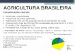 AGRICULTURA BRASILEIRA - acessoeducar.com.bracessoeducar.com.br/materias/geografia/Agricultura_do_Brasil-2.pdf · Apresenta um subaproveitamento de terras. 71,4% matas e terras não