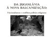 DA Jugoslávia à nova balcanização - Ana Bárbara Matosanabarbaramatos.weebly.com/uploads/1/8/6/0/18604860/da_jugoslvia... · introdução • Nascida aquando o fim da 1ª Guerra