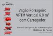 Vagão Forrageiro VFTM Vertical 6.0 m³ com Carregador VFTM Vertical 6.0... · Manual de Operação e Manutenção Catálogo de Peças 1ª Edição - Outubro 2016 03 IPACOL MÁQUINAS