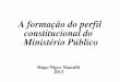 A formação do perfil constitucional do Ministério Público · 1947 – CE – proibição da advocacia – origem da equiparação remuneratória 1954 – Lei Áurea do MP 