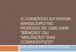 O COMÉRCIO EXTERIOR BRASILEIRO NO PERÍODO DE 1985 … · MDIC (2010): desindustrialização e reprimarização preocupante após 2007 