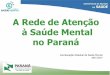 A Rede de Atenção à Saúde Mental no Paraná · •UPA 24 horas e portas hospitalares de atenção à urgência/pronto socorro, Unidades Básicas de Saúde Atenção de Urgência