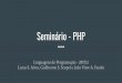 Seminário - PHP · Tipos de dados PHP tem tipagem dinâmica, é fracamente tipada e suporta os seguintes tipos de dados: String; PHP não possui suporte nativo para Unicode