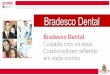 Bradesco Dental - Planos de Saúde em BH - Ligue 0800 283 4434compactasaude.com.br/artigos/982_Dental IDEAL_MAX_MAX... · 2016-06-24 · fixa, coroa em porcelana) e Ortodontia (aparelhos