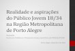Realidade e aspirações do Público Jovem 18/34 na Região …portal.eusoufamecos.net/wp-content/uploads/2013/11/18-34... · 2013-11-26 · anos, residentes em Porto Alegre e Região