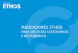 INDICADORES ETHOS - ethos.org.br · atividade, a promover e a manter o desenvolvimento sustentável da sociedade. INDICADORES ETHOS PARA NEGÓCIOS SUSTENTÁVEIS E RESPONSÁVEIS 