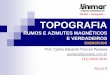 200784 Topografia I TOPOGRAFIA - projeta.com.br · • Painel 01: Será implantada na cidade de Londrina/PR - rumo verdadeiro = 45º 15’ NE; • Painel 02: ... Qual o azimute verdadeiro