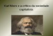 Karl Marx e a crítica da sociedade capitalista£o-1... · Neste contexto, para Marx, o movimento ... o operário trabalha 8 horas e recebe por 4 ... • Com a Revolução Industrial,