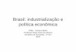 Brasil: industrialização e política econômica · •A Revolução de 1930, tirou a oligarquia paulista do poder, abrindo espaços políticos-administrativos a favor da industrialização
