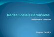 Middlewares e Serviços -  · Redes Sociais Pervasivas Geralmente disponíveis para Combinam características das redes sociais e as facilidades tecnológicas dos novos dispositivos