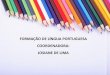 FORMAÇÃO DE LÍNGUA PORTUGUESA COORDENADORA: …674].pdf · coesão, pronomes, preposições, gênero e numeral, adjetivação, uso de maiúsculas, pontuação, paragrafação