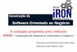 Software Orientado ao Negócio - Metodo iRON · Resolvendo problemas: processo de análise (1) ... organizacionais Minimiza o Transparência retrabalho ... Estudo de caso