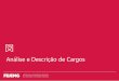 Análise e Descrição de Cargos - fejemg.org.brfejemg.org.br/plataformadainformacao/wp-content/uploads/2015/09/An... · Cabeçalho com informações básicas objetivos Instruções