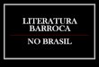 LITERATURA BARROCA - colegiogeracao.com.br · intelectual e política brasileira. ... O principal conceptista do barroco mundial foi o espanhol Francisco de Quevedo. No Brasil, padre