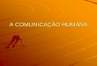 A COMUNICAÇÃO HUMANA - irp-cdn.multiscreensite.com · COMUNICAÇÃO NÃO VERBAL EXPRESSÃO FACIAL O rosto de uma pessoa tem um grande potencial de comunicação. Sendo a parte mais